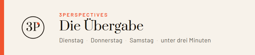 Die Übergabe · 3Perspectives · Dienstag, Donnerstag, Samstag · unter drei Minuten
